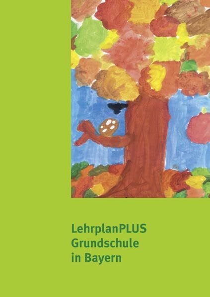 Bayer. Staatsministerium f. Unterricht u. Kultus LehrplanPLUS für die bayerische Grundschule: Lehrplan Grundschule Bayern