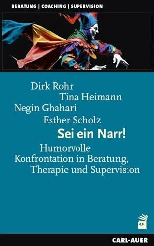 Scholz, Esther Sei ein Narr!: Humorvolle Konfrontation in Beratung, Therapie und Supervision (Beratung, Coaching, Supervision)