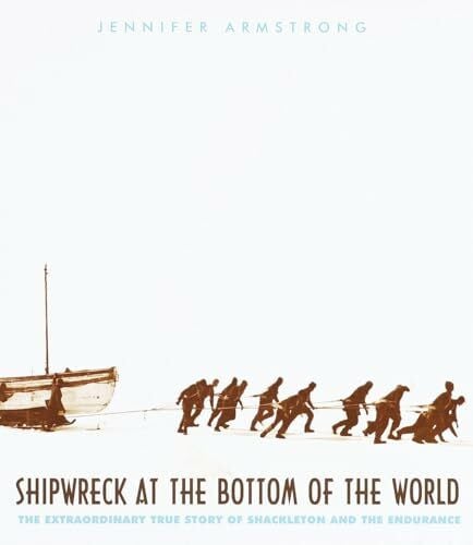 Armstrong, Jennifer Shipwreck at the Bottom of the World: The Extraordinary True Story of Shackleton and the Endurance