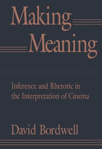 Bordwell, David Making Meaning: Inference and Rhetoric in the Interpretation of Cinema (Harvard Film Studies)