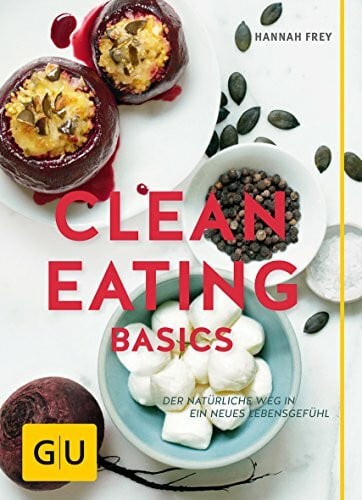 Frey, Hannah Clean Eating Basics: Der natürliche Weg für ein neues Lebensgefühl (GU Grüne Reihe)