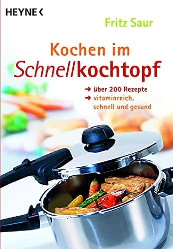 Saur, Fritz Kochen im Schnellkochtopf: Über 200 Rezepte, vitaminreich, schnell und gesund