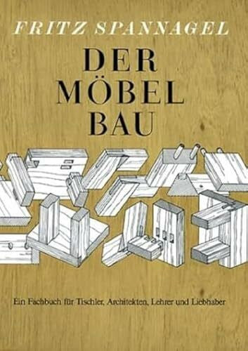 Spannagel, Fritz Der Möbelbau: Ein Fachbuch für Tischler, Architekten und Lehrer (HolzWerken)