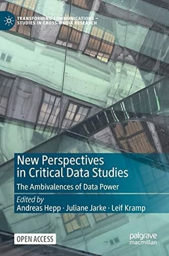 Kramp, Leif New Perspectives in Critical Data Studies: The Ambivalences of Data Power (Transforming Communications – Studies in Cross-Media Research)