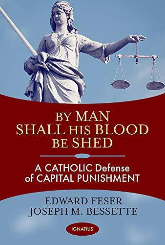Bessette, Joseph By Man Shall His Blood Be Shed: A Catholic Defense of Capital Punishment