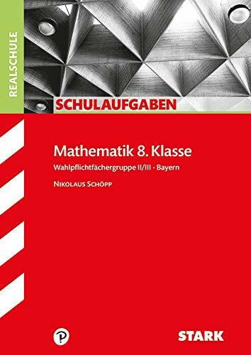 Schöpp, Nikolaus STARK Schulaufgaben Realschule - Mathematik 8. Klasse Gruppe II/III - Bayern (Klassenarbeiten und Klausuren)
