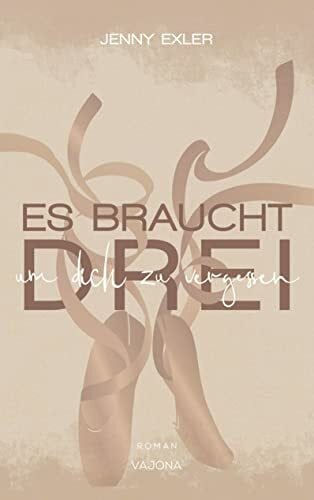 Exler, Jenny Es braucht drei, um dich zu vergessen (Es braucht - Reihe 1)