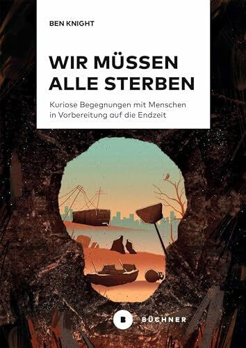 Knight, Ben Wir müssen alle sterben: Kuriose Begegnungen mit Menschen in Vorbereitung auf die Endzeit
