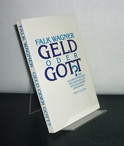 Wagner, Falk Geld oder Gott?: Zur Geldbestimmtheit der kulturellen und religiösen Lebenswelt