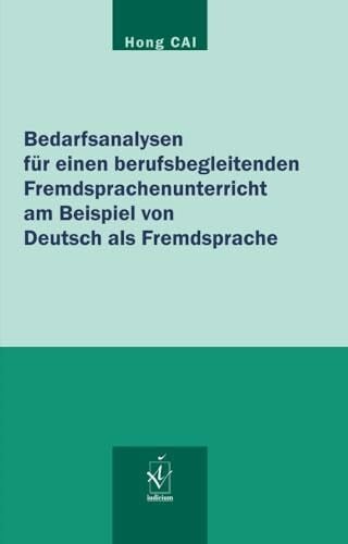 Cai, Hong Bedarfsanalysen für einen berufsbegleitenden Fremdsprachenunterricht am Beispiel von Deutsch als Fremdsprache: Dissertationsschrift