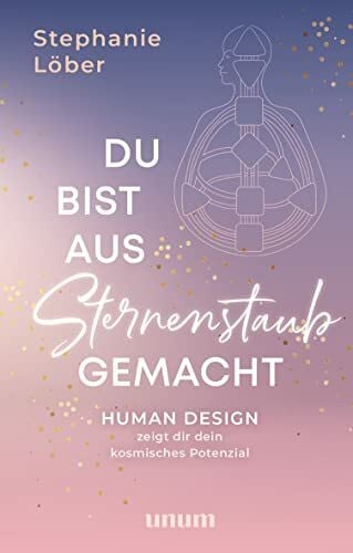 Löber, Stephanie Du bist aus Sternenstaub gemacht: Human Design zeigt dir dein kosmisches Potenzial (unum | Spiritualität)