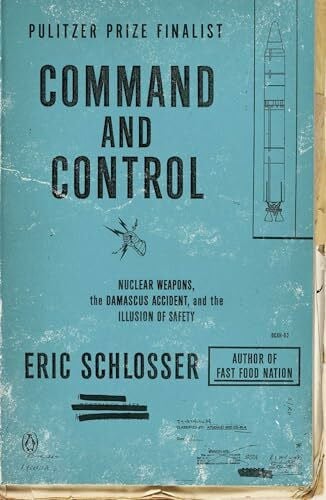 Schlosser, Eric Command and Control: Nuclear Weapons, the Damascus Accident, and the Illusion of Safety