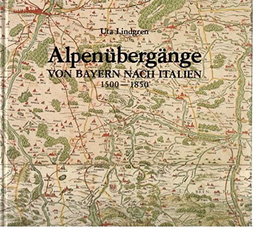 uta-lindgren-ludwig-pauli Alpenübergänge von Bayern nach Italien 1500 - 1850. Landkarten, Straßen, Verkehr