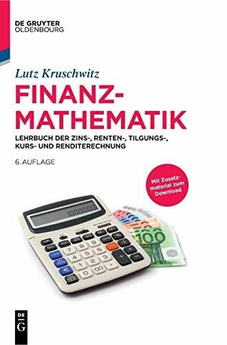 Kruschwitz, Lutz Finanzmathematik: Lehrbuch der Zins-, Renten-, Tilgungs-, Kurs- und Renditerechnung (De Gruyter Studium)