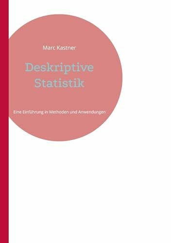 Kastner, Marc Deskriptive Statistik: Eine Einführung in Methoden und Anwendungen