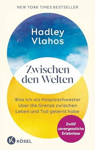 Liebl, Elisabeth Zwischen den Welten: Was ich als Hospizschwester über die Grenze zwischen Leben und Tod gelernt habe. Zwölf unvergessliche Erlebnisse - Der New-York-Times-Bestseller von @nursehadley