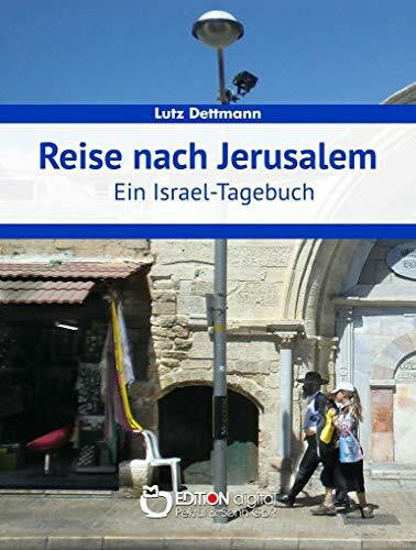 Dettmann, Lutz Reise nach Jerusalem: Ein Israel-Tagebuch
