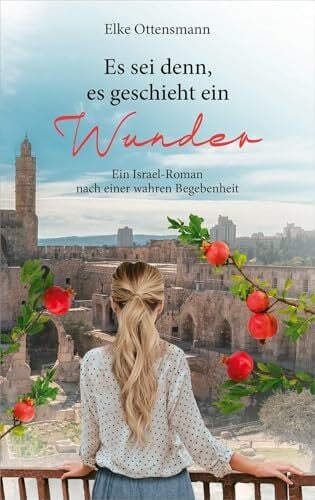 Ottensmann, Elke Es sei denn, es geschieht ein Wunder: Ein Israel-Roman nach einer wahren Begebenheit