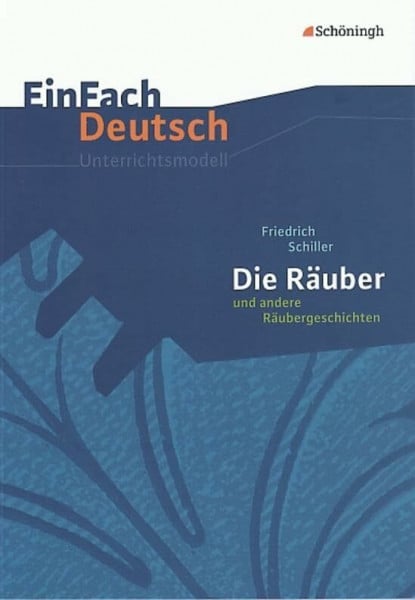 Schubert-Felmy, Barbara EinFach Deutsch Unterrichtsmodelle: Friedrich Schiller: Die Räuber und andere Räubergeschichten: Gymnasiale Oberstufe