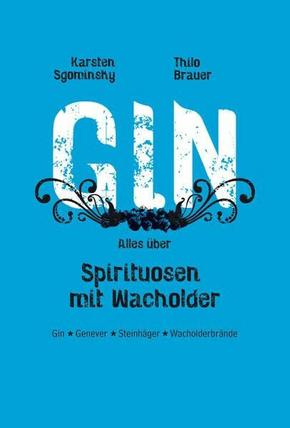 Brauer, Thilo Gin: Alles über Spirituosen mit Wacholder Gin, Genever, Steinhäger, Wacholderbrände