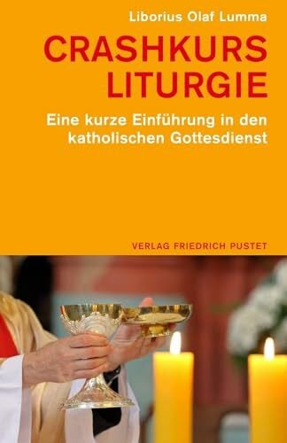 Lumma, Dr. theol. Liborius Olaf Crashkurs Liturgie: Eine kurze Einführung in den katholischen Gottesdienst
