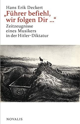 Deckert, Hans Erik 'Führer befiehl, wir folgen Dir ...': Zeitzeugnisse eines Musikers in der Hitler-Diktatur (Lebenserfahrungen - Lebensweisheiten)