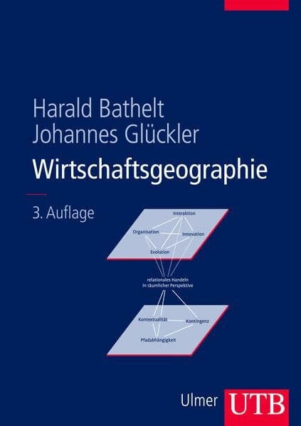 Glückler, Johannes Wirtschaftsgeographie: Ökonomische Beziehungen in räumlicher Perspektive