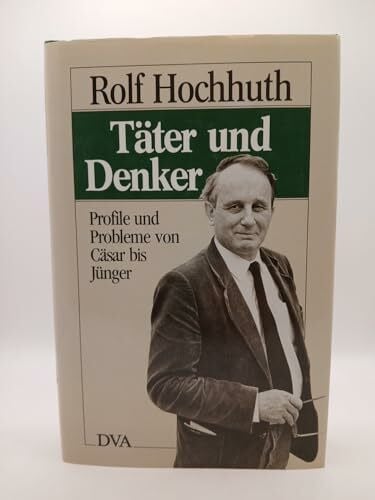Hochhuth, Rolf Täter und Denker: Profile und Probleme von Cäsar bis Jünger