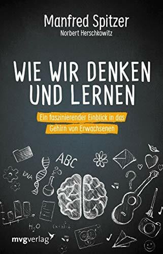 Spitzer, Manfred Wie wir denken und lernen: Ein faszinierender Einblick in das Gehirn von Erwachsenen