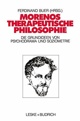 Buer, Ferdinand Morenos therapeutische Philosophie: Zu den Grundideen von Psychodrama und Soziometrie