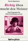 Speichert, Horst Richtig üben macht den Meister: Das Programm für zielerreichendes Lernen