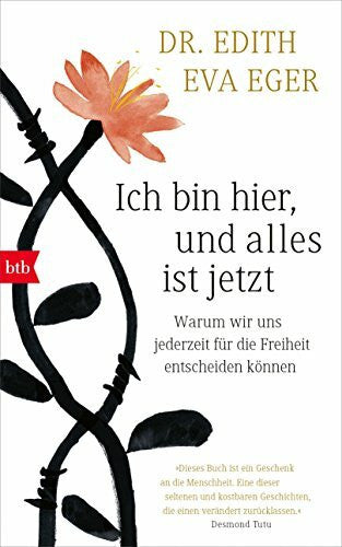Edith Eva Eger Ich bin hier, und alles ist jetzt: Warum wir uns jederzeit für die Freiheit entscheiden können