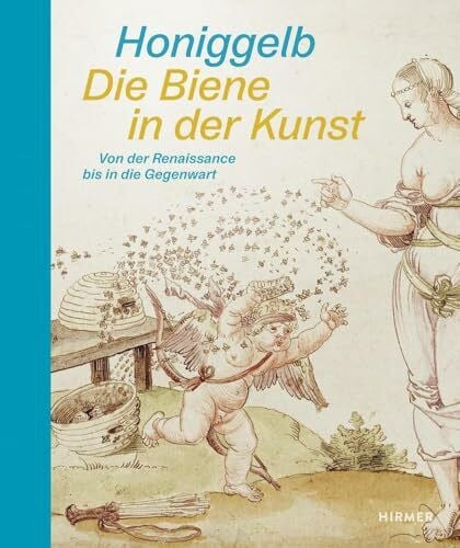 Henning, Andreas Honiggelb: Die Biene in der Kunst. Von der Renaissance bis in die Gegenwart: Umweltschutz und Kunst - ihre wichtigste Botschafterin: Die Biene