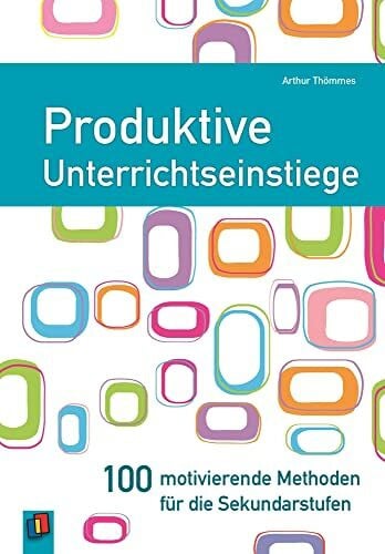 Arthur Thömmes Produktive Unterrichtseinstiege: 100 motivierende Methoden für die Sekundarstufen