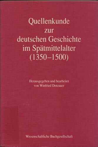 Winfried Dotzauer Quellenkunde zur deutschen Geschichte im Spätmittelalter: 1350-1500