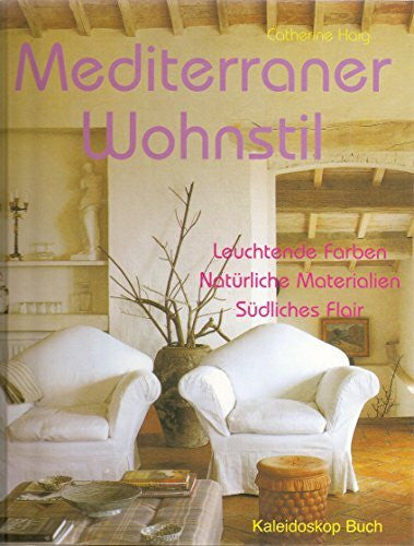 Haig, Catherine Mediterraner Wohnstil: Leuchtende Farben - Natürliche Materialien - Südliches Flair (Kaleidoskop Buch)