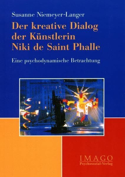 Susanne Niemeyer-Langer Der kreative Dialog der Künstlerin Niki de Saint Phalle. Eine psychodynamische Betrachtung