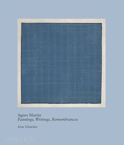 Glimcher, Arne Agnes Martin: Paintings, Writings, Remembrances by Arne Glimcher (20th century living masters)