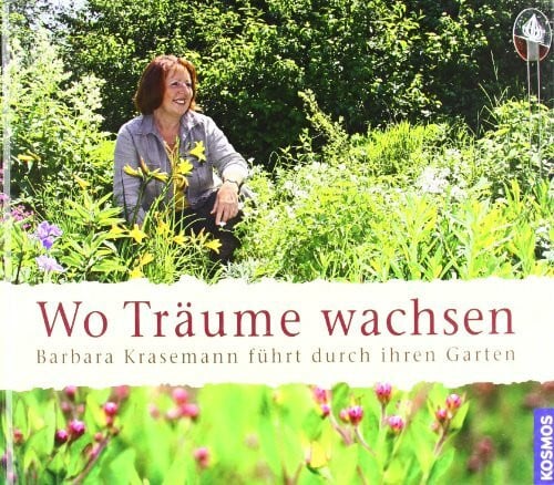 Krasemann, Barbara Wo Träume wachsen: Barbara Krasemann führt durch ihren Garten