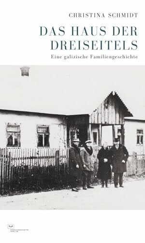 Schmidt, Christina Das Haus der Dreiseitels: Eine galizische Familiengeschichte