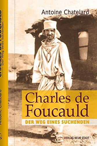 Chatelard, Antoine Charles de Foucauld: Der Weg eines Suchenden (Biografien)
