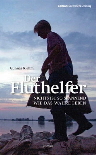 Klehm, Gunnar Der Fluthelfer: Nichts ist so spannend wie das wahre Leben