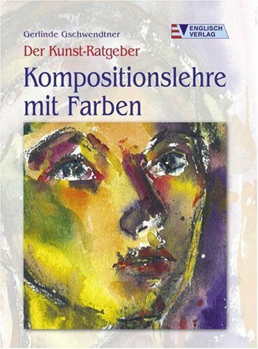 Gschwendtner, Gerlinde Der Kunst-Ratgeber. Kompositionslehre mit Farben