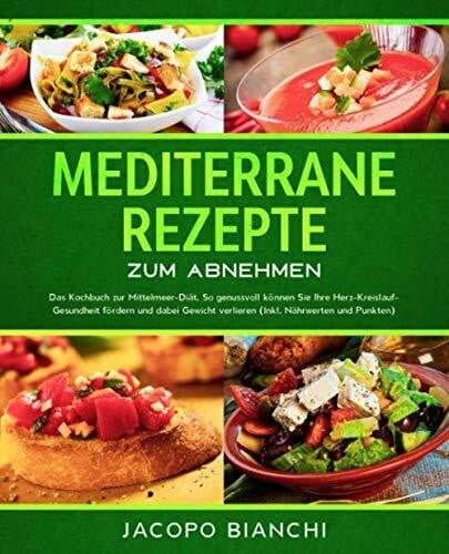 Bianchi, Jacopo Mediterrane Rezepte zum Abnehmen: Das Kochbuch zur Mittelmeer-Diät. So genussvoll können Sie Ihre Herz-Kreislauf-Gesundheit fördern und dabei Gewicht verlieren (Inkl. Nährwerten und Punkten)