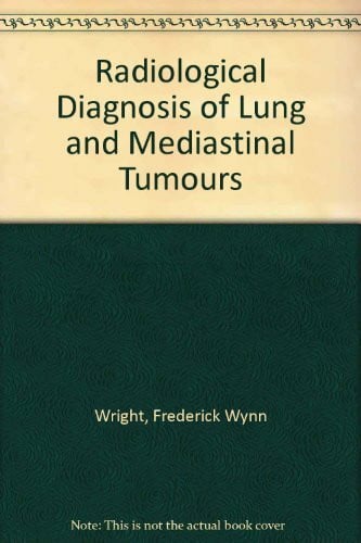 Wright, Frederick Wynn Radiological Diagnosis of Lung and Mediastinal Tumours