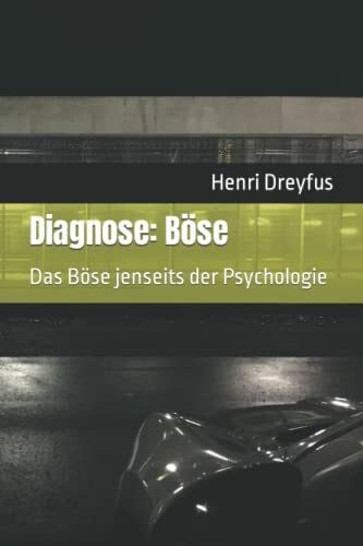 Dreyfus, Henri Diagnose: Böse: Das Böse jenseits der Psychologie