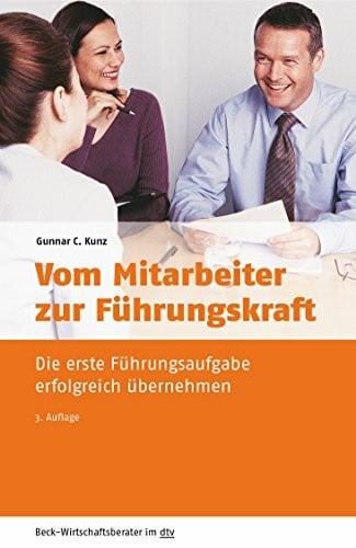 Kunz, Gunnar C. Vom Mitarbeiter zur Führungskraft: Die erste Führungsaufgabe erfolgreich übernehmen (Beck-Wirtschaftsberater im dtv)
