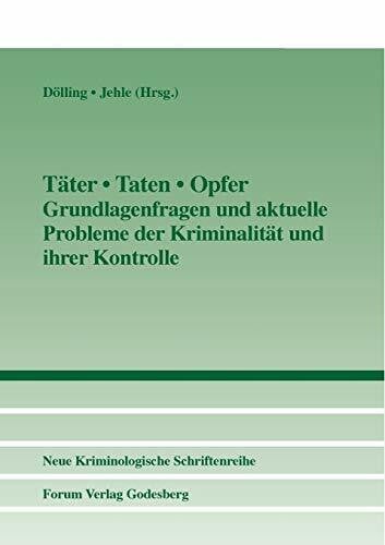 Jehle, Jörg-Martin Täter • Taten • Opfer: Grundlagenfragen und aktuelle Probleme der Kriminalität und ihrer Kontrolle: Grundlagenfragen und aktueklle Probleme der ... der Neuen Kriminologischen Gesellschaft e.V.)