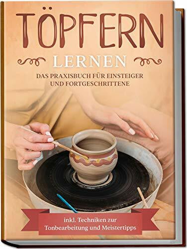 Steinberg, Tobias Töpfern lernen: Das Praxisbuch für Einsteiger und Fortgeschrittene | Die schönsten Töpferprojekte Schritt für Schritt erfolgreich fertigstellen - inkl. Techniken zur Tonbearbeitung und Meistertipps