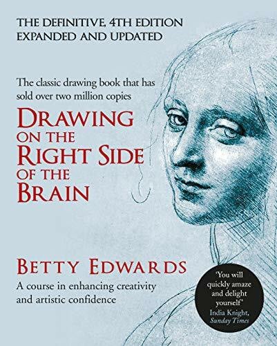 Edwards, Betty Drawing on the Right Side of the Brain: A Course in Enhancing Creativity and Artistic Confidence: The Definitive 4th Edition